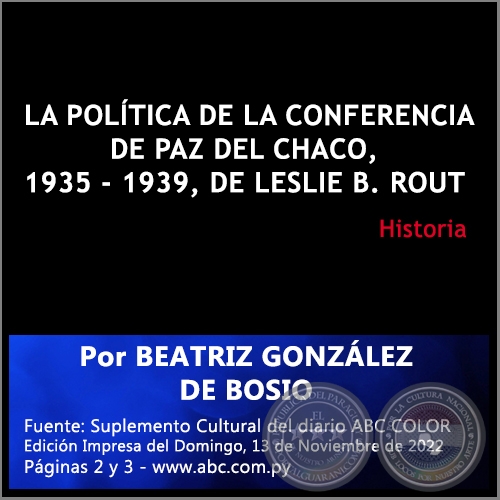 LA POLÍTICA DE LA CONFERENCIA DE PAZ DEL CHACO, 1935 - 1939, DE LESLIE B. ROUT - Por BEATRIZ GONZÁLEZ DE BOSIO - Domingo, 13 de Noviembre de 2022